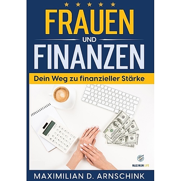 Frauen und Finanzen - Dein Weg zu finanzieller Stärke, Maximilian D. Arnschink