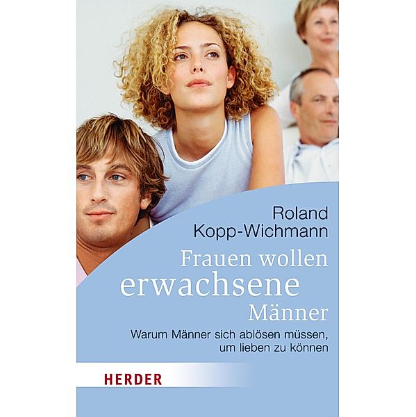 Frauen wollen erwachsene Männer / Herder Spektrum Taschenbücher Bd.80440, Roland Kopp-Wichmann