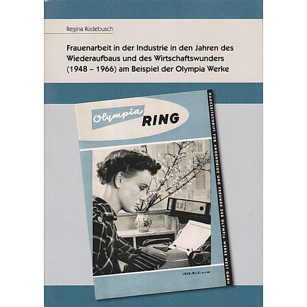 Frauenarbeit in der Industrie in den Jahren des Wiederaufbaus und des Wirtschaftswunders (1948-1966) am Beispiel der Olympia Werke, Regina Rüdebusch