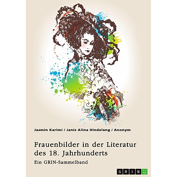 Frauenbilder in der Literatur des 18. Jahrhunderts. Analyse von Properz, Goethe, Novalis und Werther, Jasmin Karimi, Janis Alina Hindelang