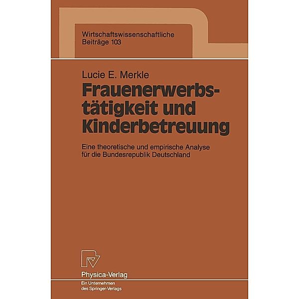 Frauenerwerbstätigkeit und Kinderbetreuung / Wirtschaftswissenschaftliche Beiträge Bd.103, Lucie E. Merkle