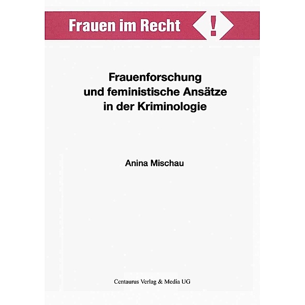 Frauenforschung und feministische Ansätze in der Kriminologie / Frauen im Recht!, Anina Mischau