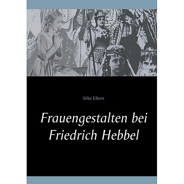 Frauengestalten bei Friedrich Hebbel, Silke Elbert