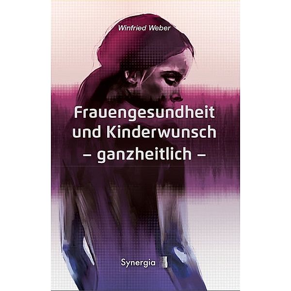 Frauengesundheit und Kinderwunsch - ganzheitlich, Winfried Weber