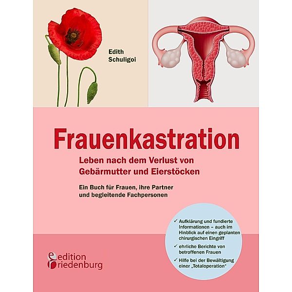 Frauenkastration - Leben nach dem Verlust von Gebärmutter und Eierstöcken: Ein Buch für Frauen, ihre Partner und begleitende Fachpersonen, Edith Schuligoi