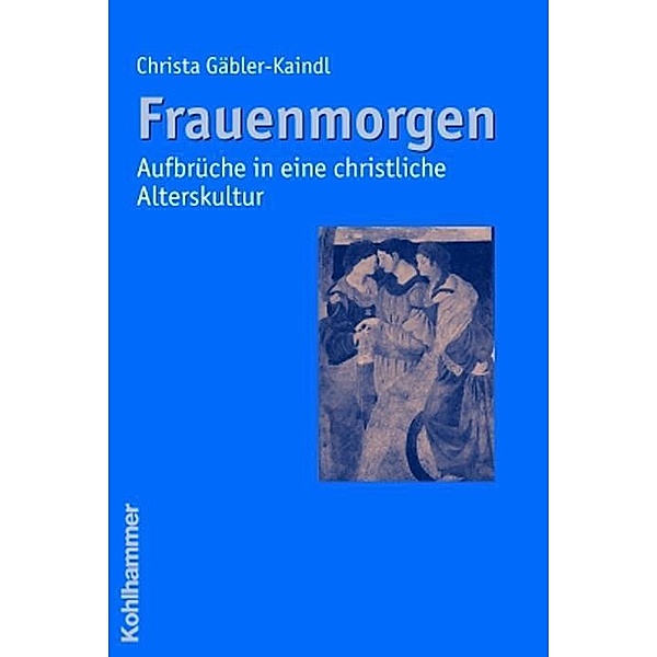 Frauenmorgen - Aufbrüche in eine christliche Alterskultur, Christa Gäbler-Kaindl