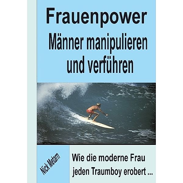 Frauenpower - Männer manipulieren und verführen, Nick Metarn