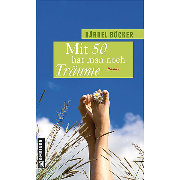 Frauenromane im GMEINER-Verlag / Mit 50 hat man noch Träume, Bärbel Böcker