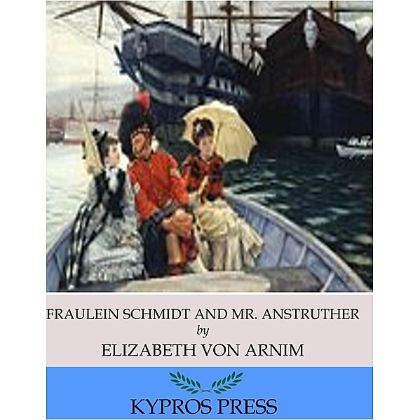 Fraulein Schmidt and Mr. Anstruther, Elizabeth von Arnim