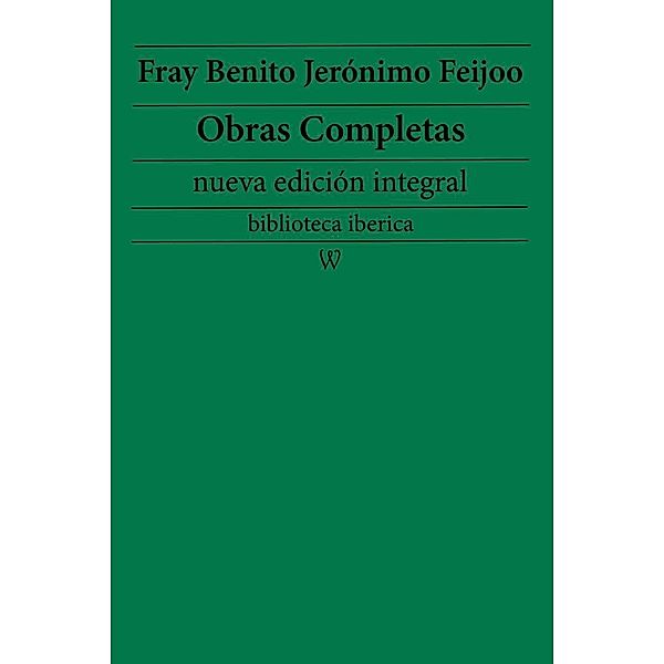 Fray Benito Jerónimo Feijoo: Obras completas (nueva edición integral) / biblioteca iberica Bd.44, Fray Benito Jerónimo Feijoo