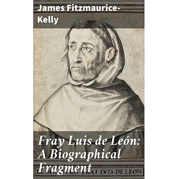 Fray Luis de León: A Biographical Fragment, James Fitzmaurice-Kelly