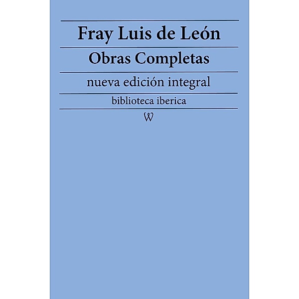 Fray Luis de León: Obras completas (nueva edición integral) / biblioteca iberica Bd.30, Fray Luis de León
