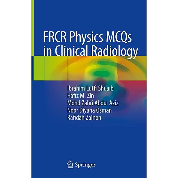 FRCR Physics MCQs in Clinical Radiology, Ibrahim Lutfi Shuaib, Hafiz M. Zin, Mohd Zahri Abdul Aziz, Noor Diyana Osman, Rafidah Zainon