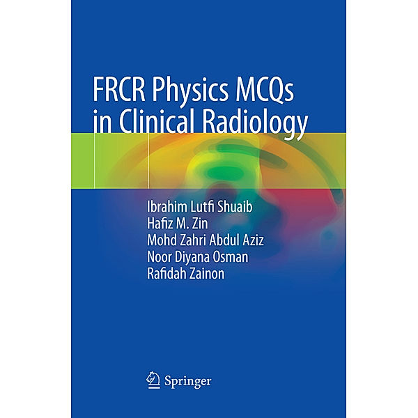 FRCR Physics MCQs in Clinical Radiology, Ibrahim Lutfi Shuaib, Hafiz M. Zin, Mohd Zahri Abdul Aziz, Noor Diyana Osman, Rafidah Zainon