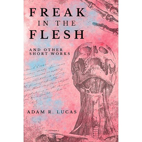 Freak in the Flesh and Other Short Works, Adam R. Lucas