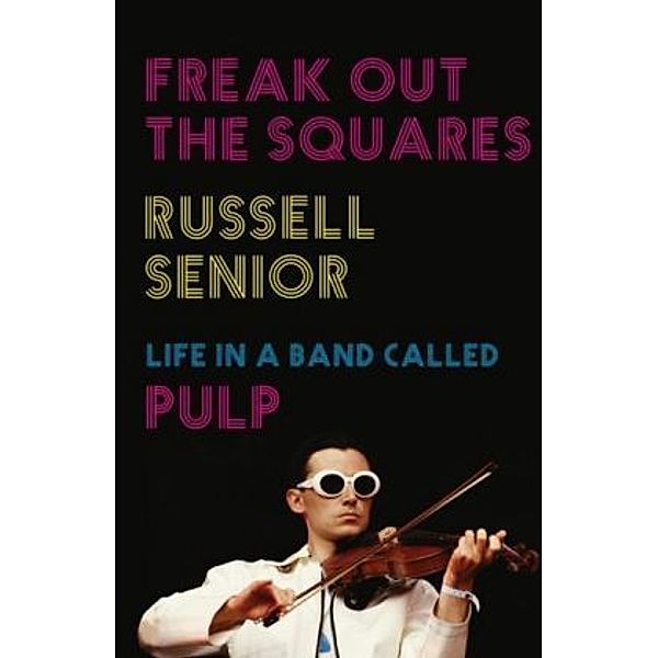 Freak Out the Squares, My Life in a Band Called Pulp, Russell Senior