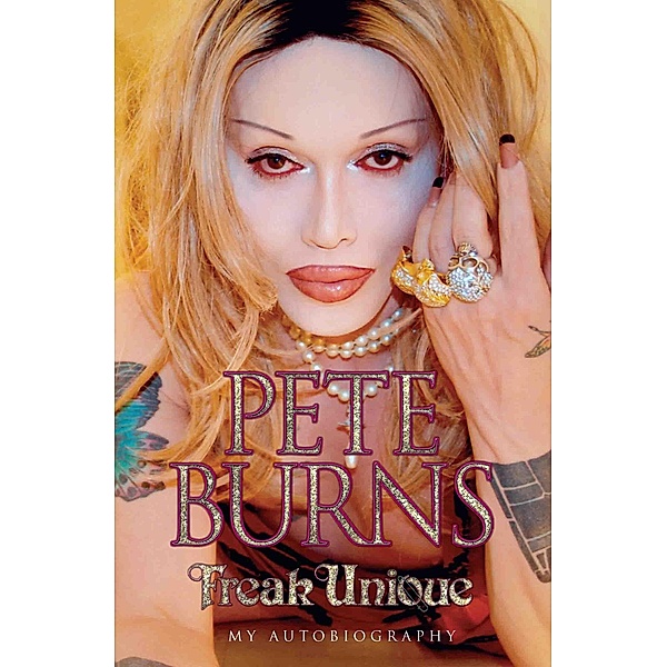Freak Unique: My Autobiography - Pete Burns, Pete Burns