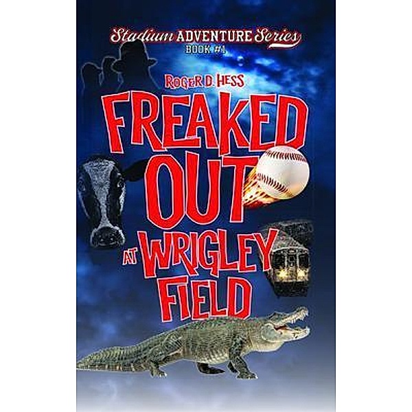 Freaked Out at Wrigley Field / Stadium Adventure Series Bd.1, Roger D Hess
