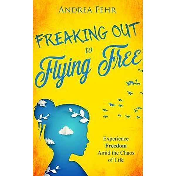 Freaking Out to Flying Free, Andrea Fehr