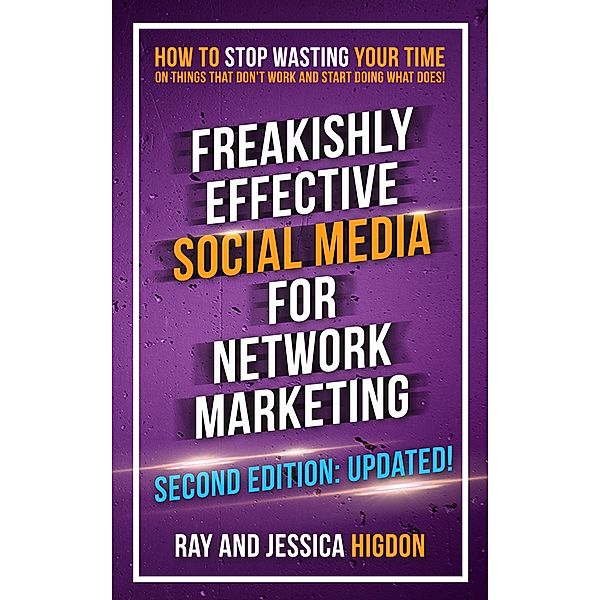 Freakishly Effective Social Media for Network Marketing: Second Edition, Ray Higdon, Jessica Higdon