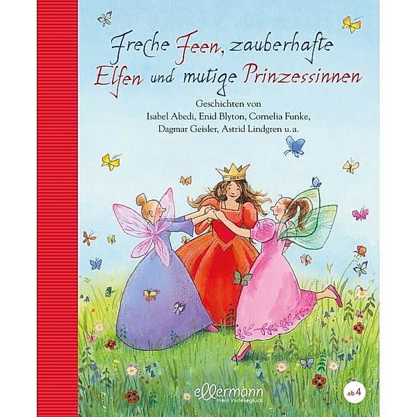 Freche Feen, zauberhafte Elfen und mutige Prinzessinnen, Isabel Abedi, Marliese Arold, Enid Blyton, Anja Fröhlich, Cornelia Funke, Dagmar Geisler, Corinna Gieseler, Heinz Janisch, Ingrid Kellner, Peter Maiwald, Beate Maly, Mirjam Müntefering, Gina Ruck-Pauquèt, Ursel Scheffler, Sabine Streufert, Henriette Wich, Astrid Lindgren, Johann van Beersel