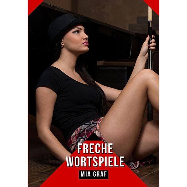 Freche Wortspiele / Bündel von expliziten, schmutzigen und perversen Tabu-Erotik-Geschichten für Erwachsene, deutsche Männer und Frauen. Heiße XXX-Fantasien von großen, versauten und geilen Sexgeschichten. Bd.80, Mia Graf