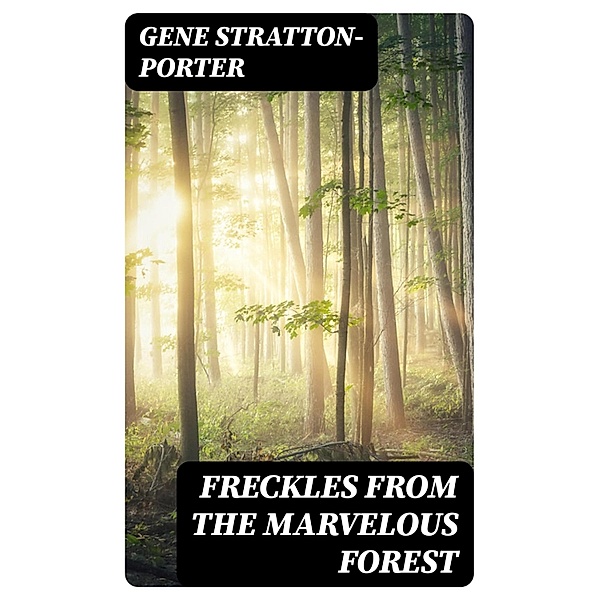 Freckles from the Marvelous Forest, Gene Stratton-Porter