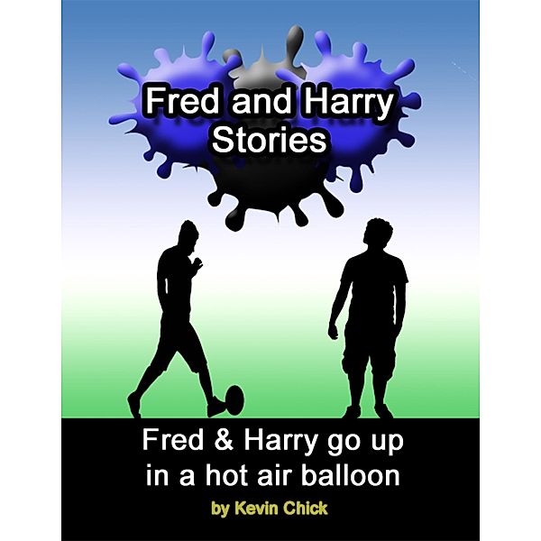 Fred and Harry Stories: Fred and Harry Go Up In a Hot Air Balloon, Kevin Chick