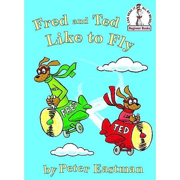 Fred and Ted Like to Fly / Beginner Books(R), Peter Anthony Eastman