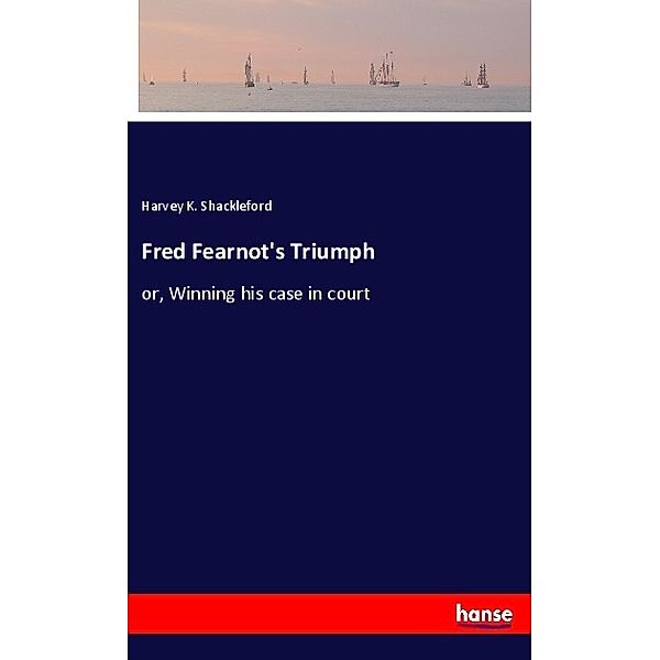 Fred Fearnot's Triumph, Harvey K. Shackleford