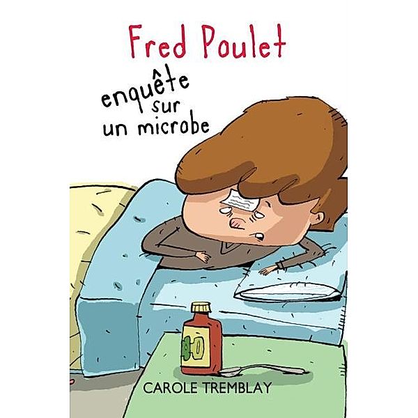 Fred Poulet enquete sur un microbe / Dominique et compagnie, Carole Tremblay