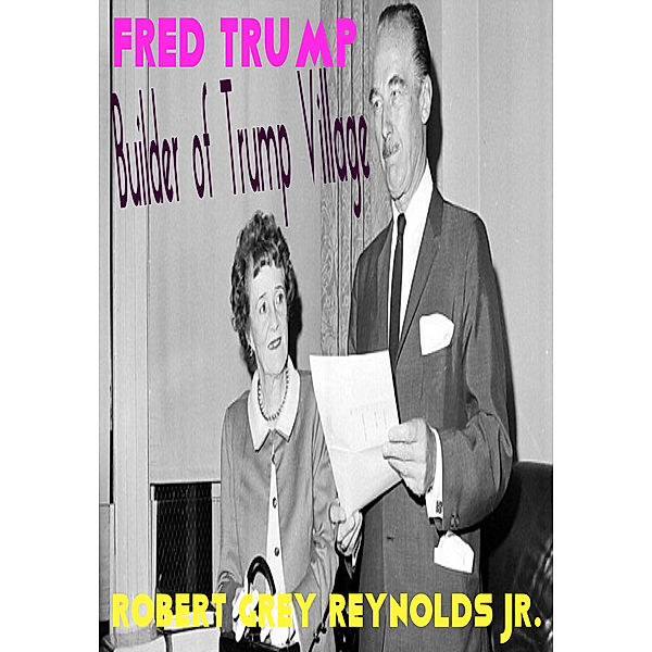 Fred Trump Builder of Trump Village, Robert Grey, Jr Reynolds