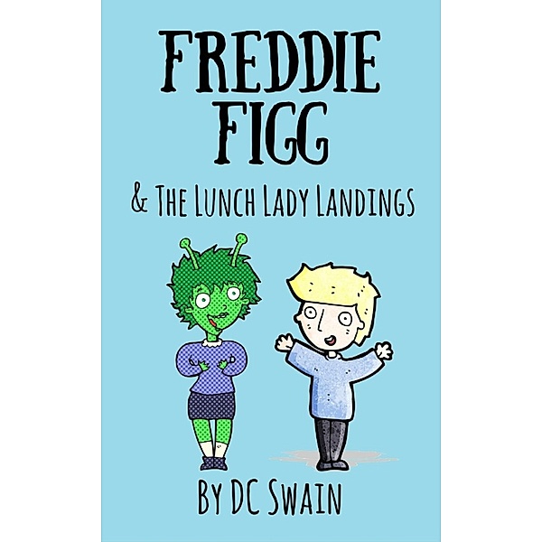 Freddie Figg: Freddie Figg & the Lunch Lady Landings, Dc Swain