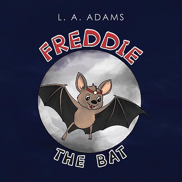Freddie the Bat / Austin Macauley Publishers, L. A. Adams