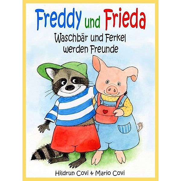 FREDDY UND FRIEDA - Waschbär und Ferkel werden Freunde, Mario Covi, Hildrun Covi