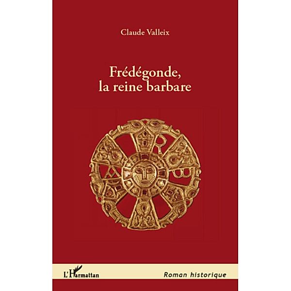 Fredegonde, la reine barbare, Claude Valleix Claude Valleix