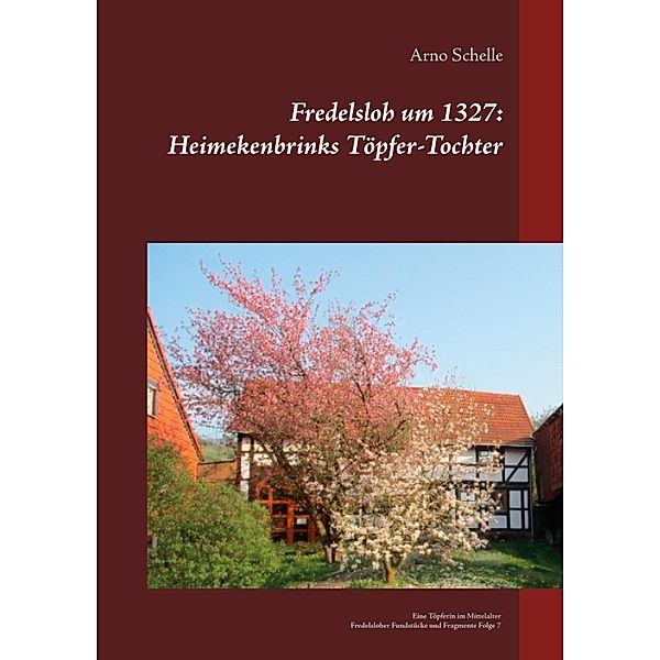 Fredelsloh um 1327: Heimekenbrinks Töpfer-Tochter, Arno Schelle