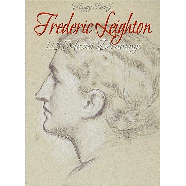 Frederic Leighton: 118 Master Drawings, Blagoy Kiroff