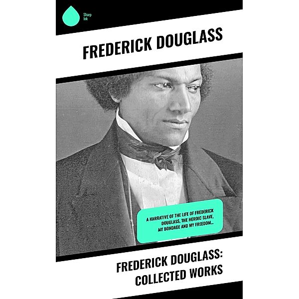 Frederick Douglass: Collected Works, Frederick Douglass