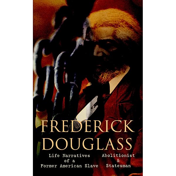 FREDERICK DOUGLASS - Life Narratives of a Former American Slave, Abolitionist & Statesman, Frederick Douglass