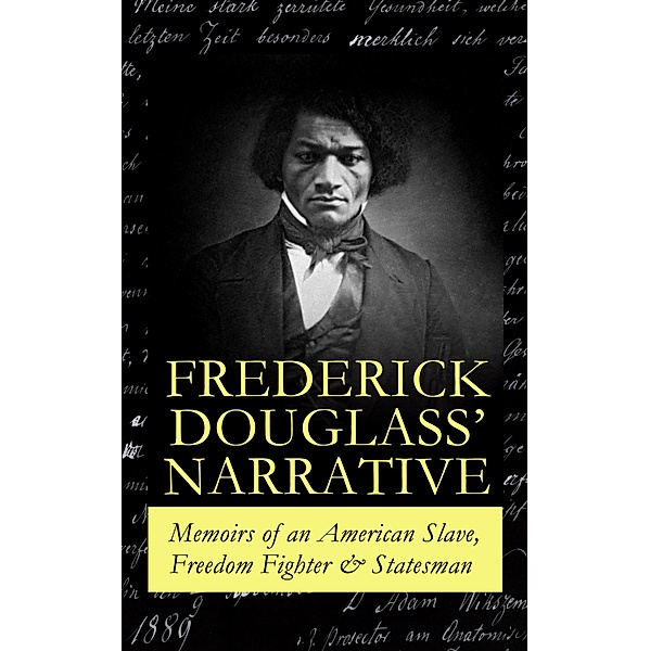 FREDERICK DOUGLASS' NARRATIVE - Memoirs of an American Slave, Freedom Fighter & Statesman, Frederick Douglass