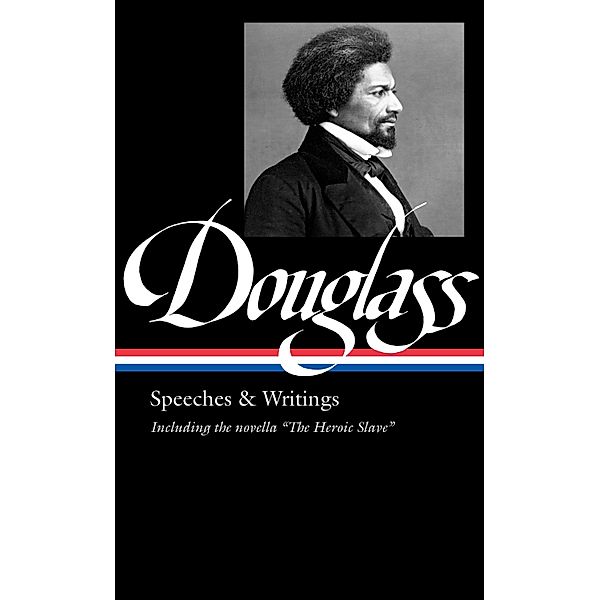 Frederick Douglass: Speeches & Writings (LOA #358), Frederick Douglass