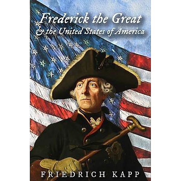 Frederick the Great and the United States of America / Eltville Publishing, Friedrich Kapp