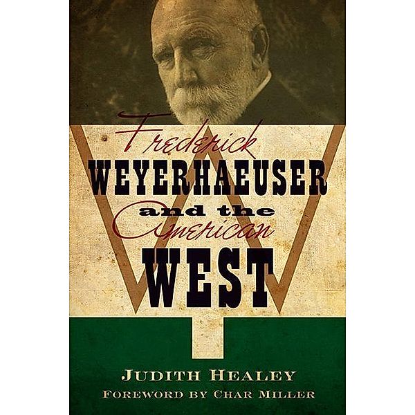 Frederick Weyerhaeuser and the American West, Judith Koll Healey