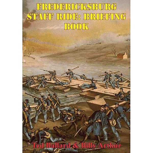 Fredericksburg Staff Ride: Briefing Book [Illustrated Edition], Ted Ballard