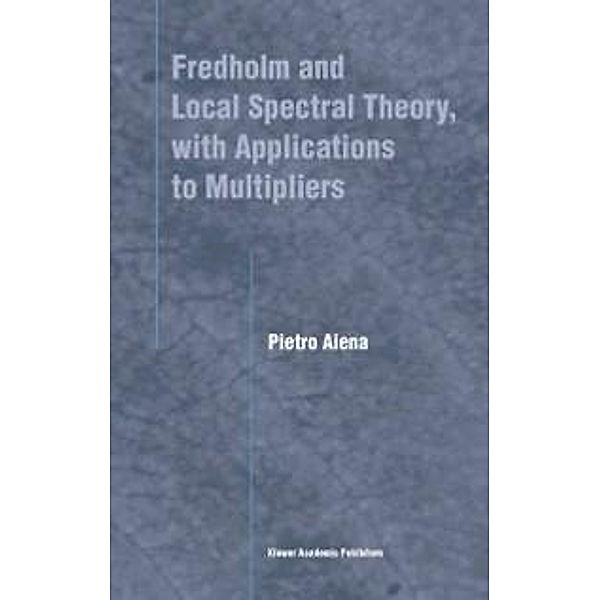 Fredholm and Local Spectral Theory, with Applications to Multipliers, Pietro Aiena