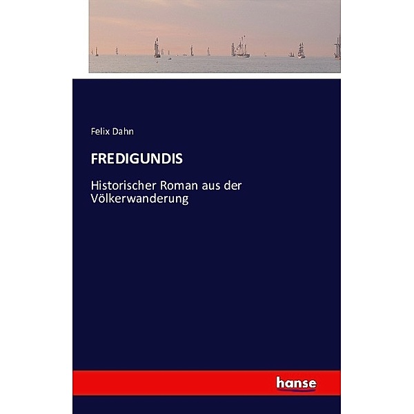 FREDIGUNDIS, Felix Dahn