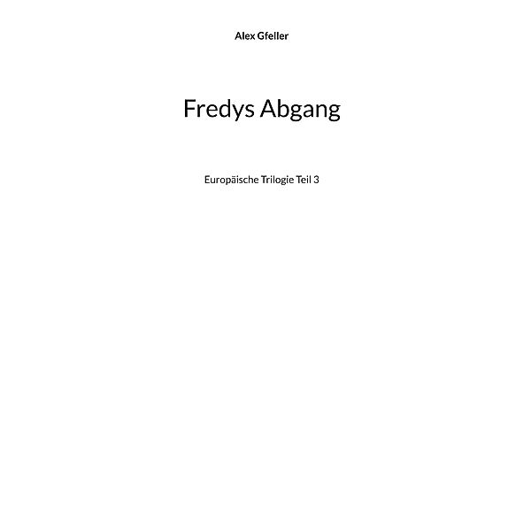 Fredys Abgang / Europäische Trilogie Bd.3/3, Alex Gfeller