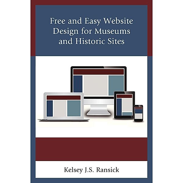 Free and Easy Website Design for Museums and Historic Sites / American Association for State and Local History, Kelsey J. S. Ransick