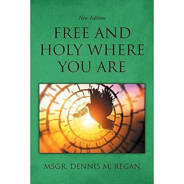 Free And Holy Where You Are / Authors Press, Msgr. Dennis Regan